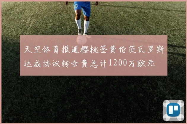 天空体育报道樱桃签费伦茨瓦罗斯达成协议转会费总计1200万欧元