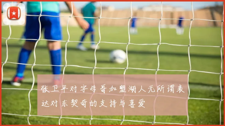 张卫平对字母哥加盟湖人无所谓表达对东契奇的支持与喜爱